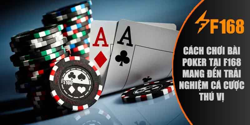 Cách chơi bài Poker tại F168 mang đến trải nghiệm cá cược thú vị